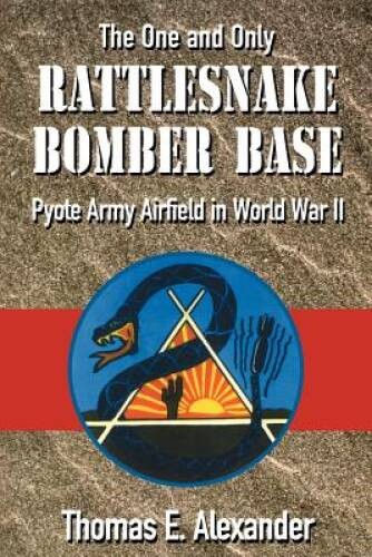 Rattlesnake Bomber Base: Pyote Army Airfield In World War II – Paperback – GOOD