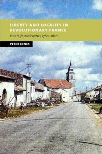 Liberty and Locality in Revolutionary France: Six Villages Compared, 1760–1820..