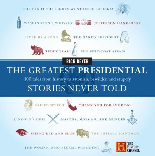 The Greatest Presidential Stories Never Told:- hardcover, Rick Beyer, 0060760184