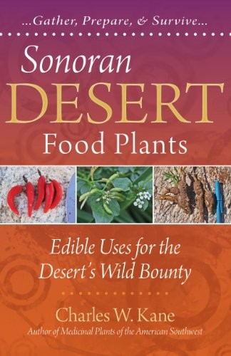 SONORAN DESERT FOOD PLANTS: EDIBLE USES FOR THE DESERT'S By Charles W. Kane *VG*