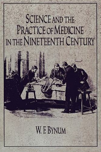 Science and the Practice of Medicine in the Nineteenth Century, Paperback by …