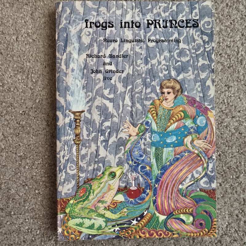 Frogs into Princes: Neuro Linguistic Programming by Richard Bandler