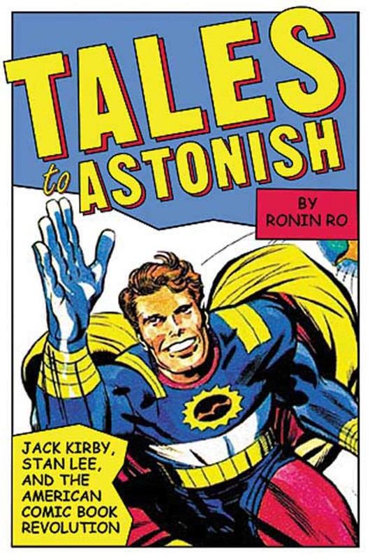 Tales to Astonish: Jack Kirby, Stan Lee, and the American Comic Book Revolut…