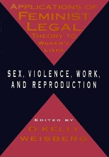 Applications Of Feminist Legal Theory to Women’s Lives: Sex, Violence, Wo – GOOD