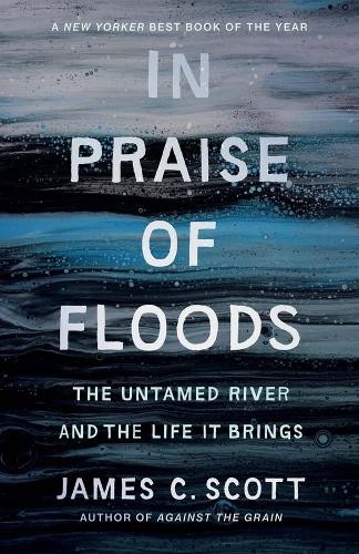 James C. Scott In Praise of Floods (Paperback) Yale Agrarian Studies Series