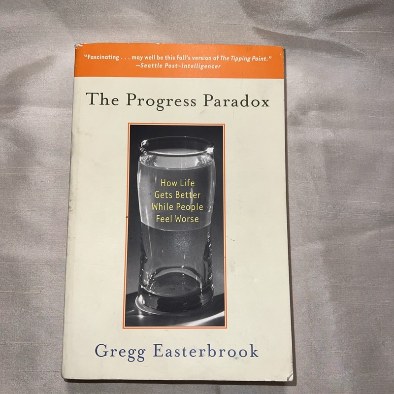 Progress Paradox : How Life Gets Better While People Feel Worse by Gregg…