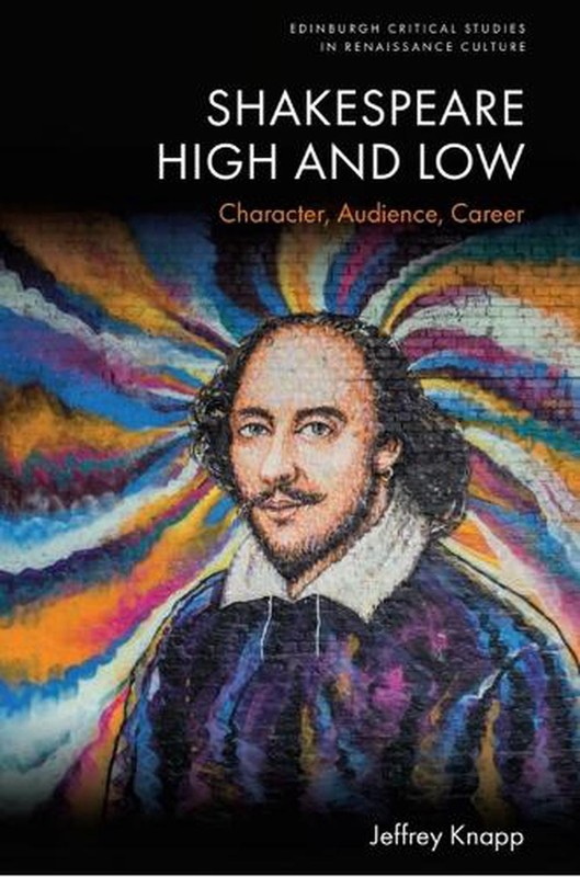 Shakespeare High and Low: Character, Audience, Career by Jeffrey Knapp (English)