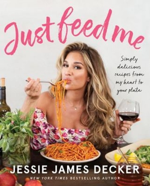 Just Feed Me : Simply Delicious Recipes from My Heart to Your Pla