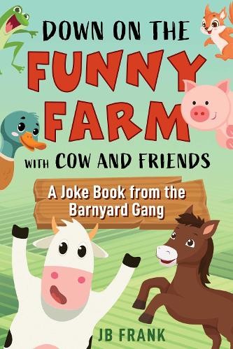 JB Frank Down on the Funny Farm with Cow and Friends (Paperback)