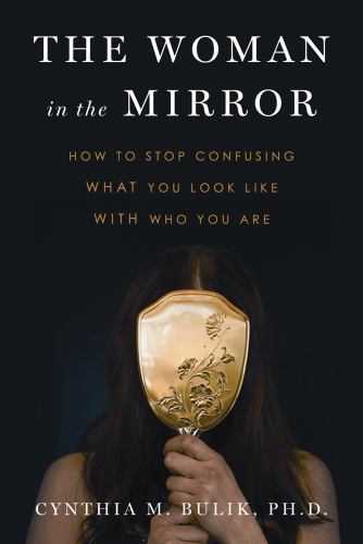 The Woman in the Mirror: How to Stop Confusing What You Look Like with Who…