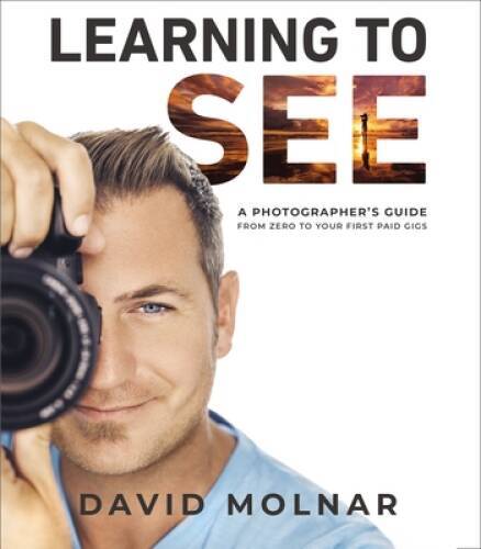 Learning to See: A Photographers Guide from Zero to Your First Pa – GOOD
