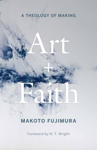 Art and Faith: A Theology of Making – Hardcover By Fujimura, Makoto – VERY GOOD