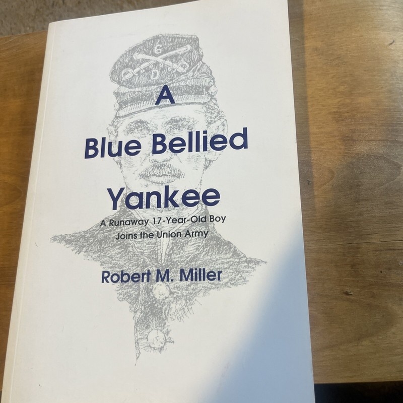 A Blue Bellied Yankee : A Runaway 17 – Year- Old Boy Joins the Union Army Book