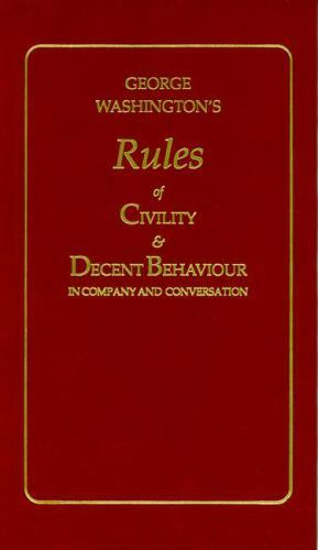 George Washington’s Rules of Civility & Decent Behavior in Company and Conversa