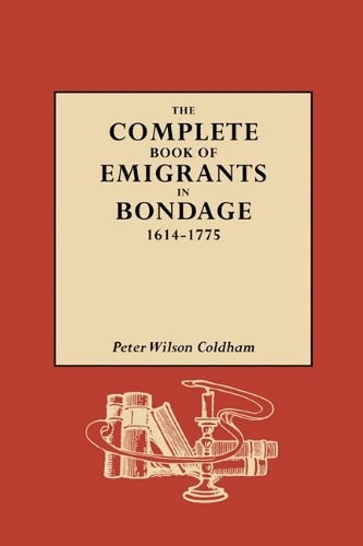 THE COMPLETE BOOK OF EMIGRANTS IN BONDAGE, 1614-1775 By Peter Wilson Coldham