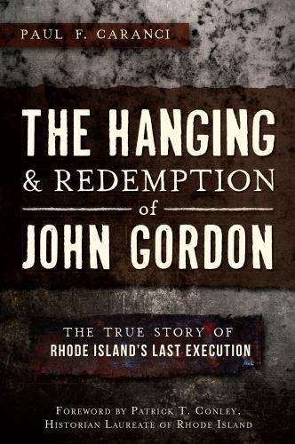 The Hanging and Redemption of John Gordon: The True Story of Rhode Island’s Las