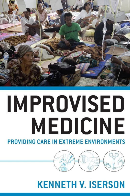 Improvised Medicine: Providing Care in Extreme Environments by Iserson