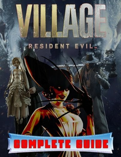Resident Evil Village: COMPLETE GUIDE: Best Tips, Tricks, Walkthroughs and: New