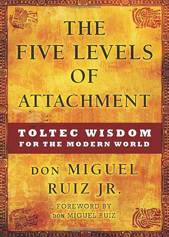 The Five Levels of Attachment: Toltec Wisdom for the Modern World (Toltec Ma…
