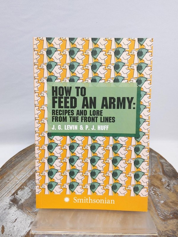 How to Feed an Army: Recipes and Lore from the Front Lines by J.G. Lewin