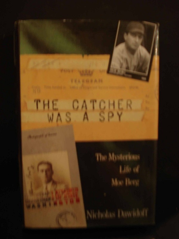 The Catcher Was a Spy: The Mysterious Life of Moe Berg – Dawidoff, Nicholas …