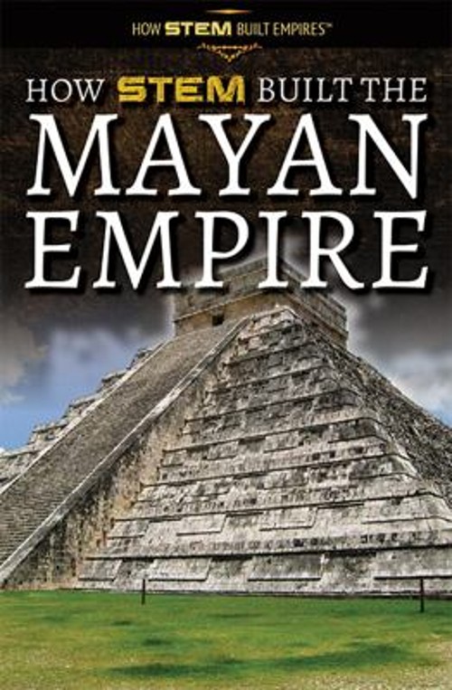 How STEM Built the Mayan Empire Hardcover Amie Jane Leavitt
