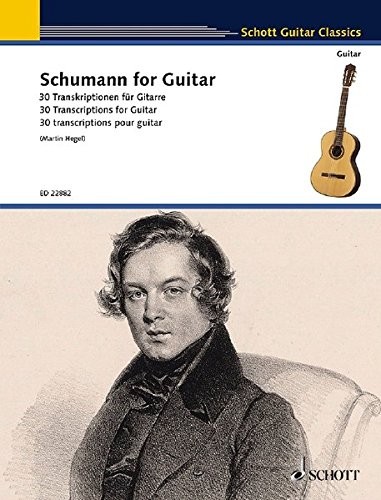 SCHUMANN FOR GUITAR: 30 TRANSCRIPTIONS By Martin Hegel & Franz Ruckert