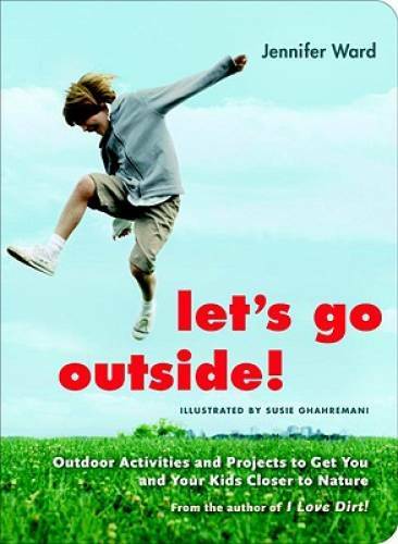 Lets Go Outside: Outdoor Activities and Projects to Get You and Your Ki – GOOD