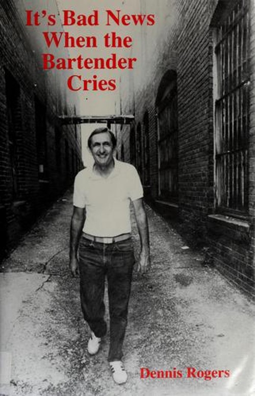 It’s Bad News When the Bartender Cries Hardcover Dennis Rogers