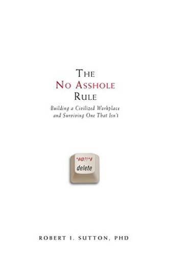 The No Asshole Rule: Building a Civilized Workplace and Surviving On – VERY GOOD