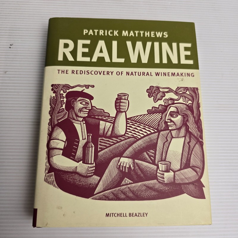 Patrick Matthews Real Wine: The Rediscovery of Natural Winemaking