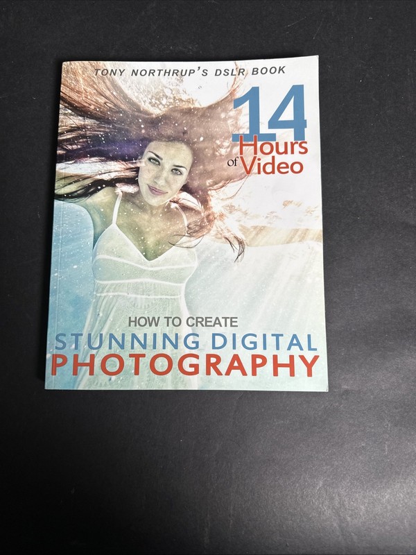 Tony Northrup’s DSLR Book : How to Create Stunning Digital Photography by…