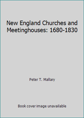 New England Churches and Meetinghouses: 1680-1830 by Peter T. Mallary