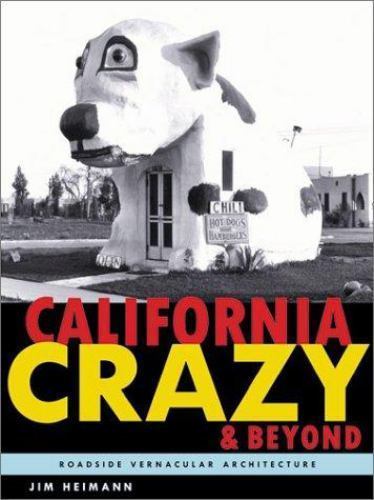 California Crazy and Beyond: Roadside Vernacular Architecture by Heimann, Jim