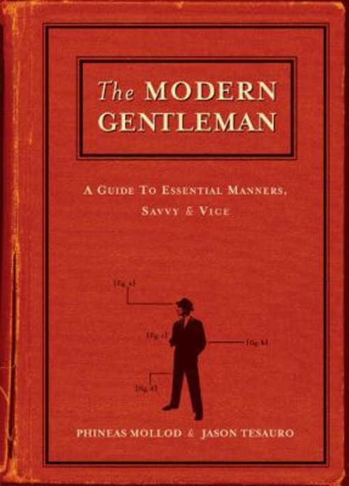 The Modern Gentleman : A Guide to Essential Manners, Savvy and Vi