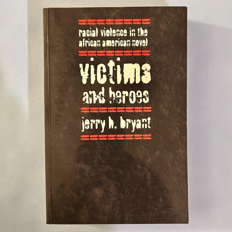Victims & Heroes: Racial Violence in the African American Novel, Jerry H. Bryant