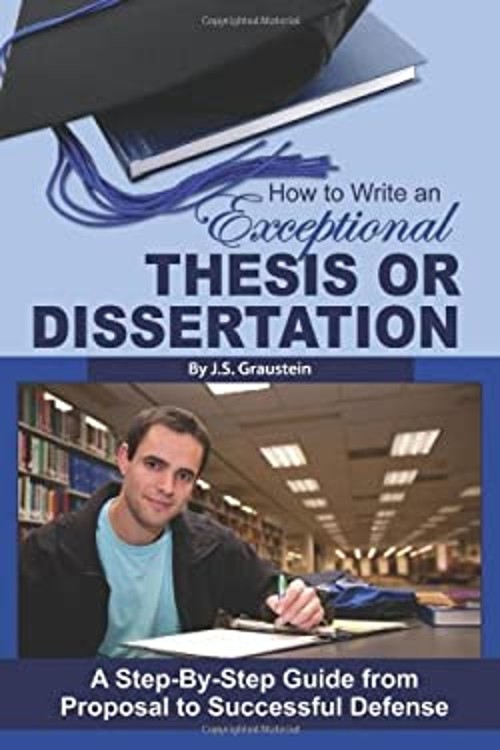 How to Write an Exceptional Thesis or Dissertation : A Step-by-St