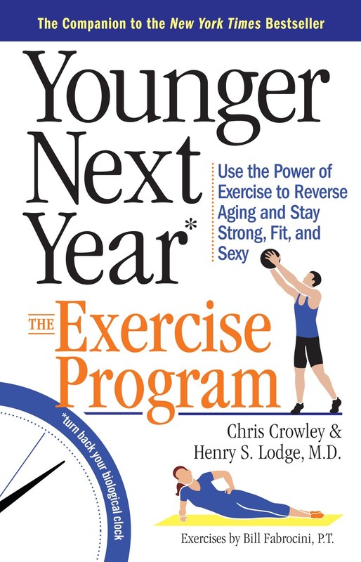 Younger Next Year: The Exercise Program: Use the Power of Exercise to Revers…