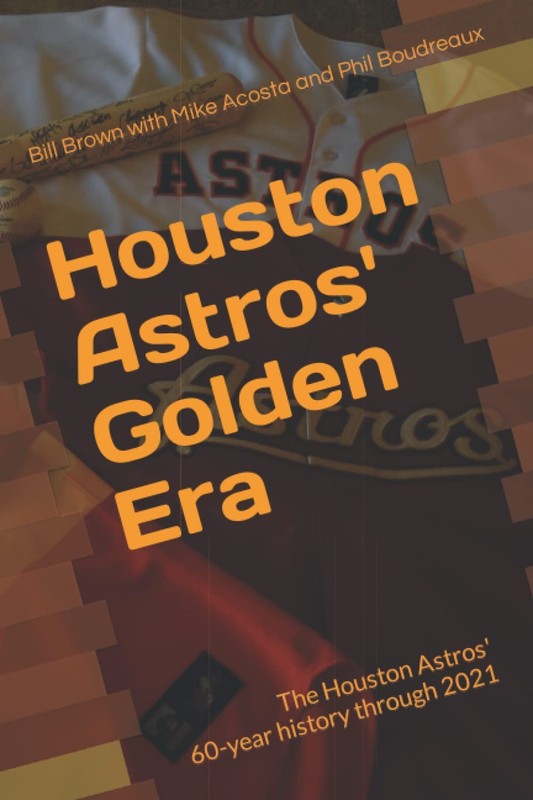 Houston Astros’ Golden Era: The Houston Astros’ 60-year history through 2021…