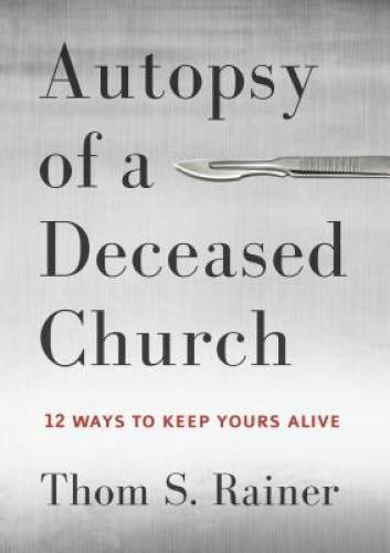 Autopsy of a Deceased Church: 12 Ways to Keep Yours Alive – VERY GOOD