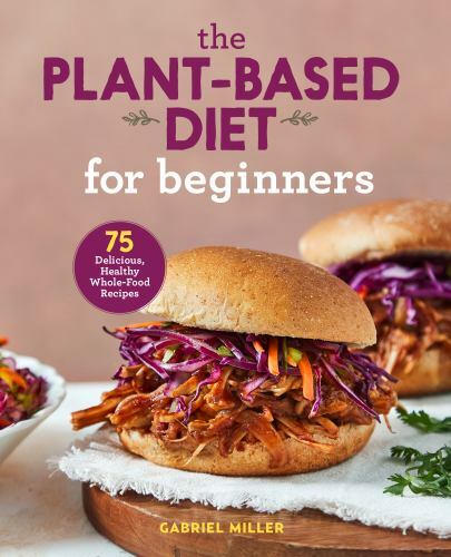 The Plant-Based Diet for Beginners: 75 De- 1646110420, paperback, Gabriel Miller