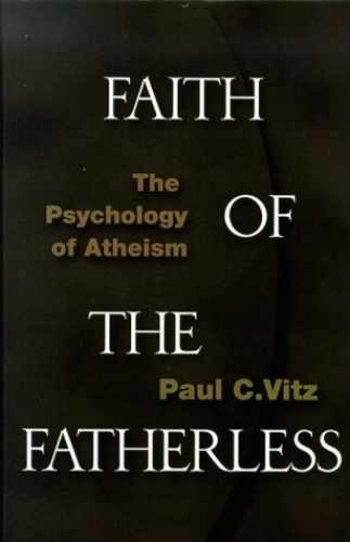 Faith of the Fatherless: The – Hardcover, by Vitz Paul C. – Very Good b