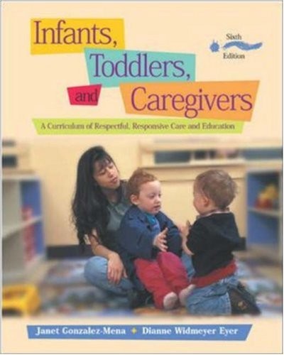 INFANTS, TODDLERS, AND CAREGIVERS: A CURRICULUM OF By Janet Gonzalez-mena