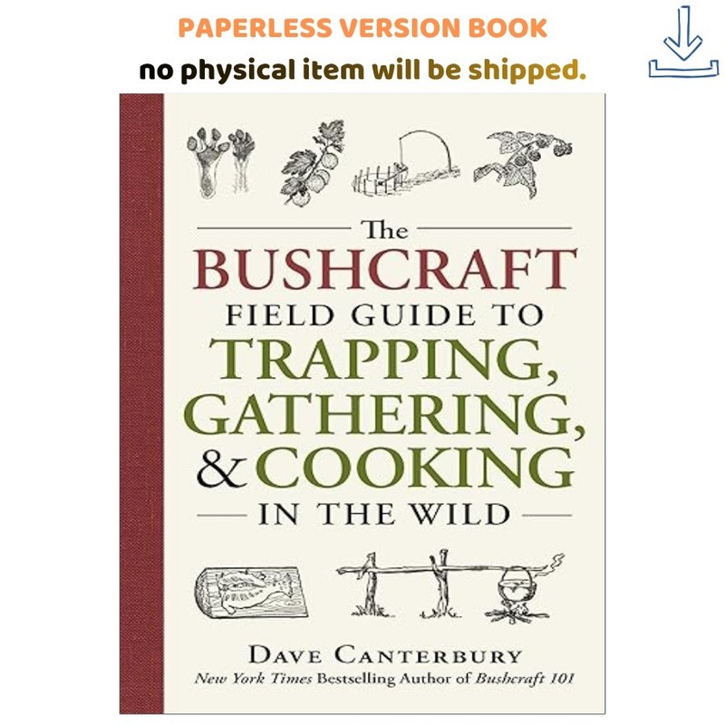 The Bushcraft Field Guide to Trapping, Gathering, and Coo, Dave Canterbury 2016