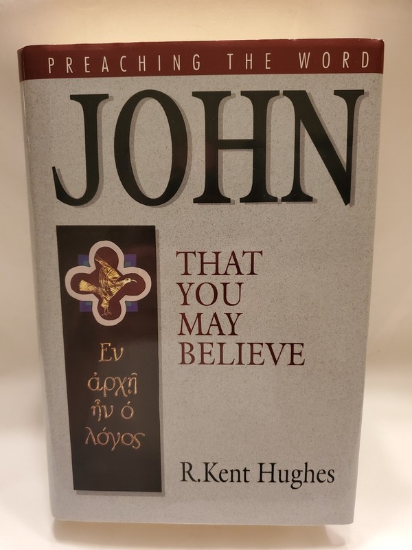 Preaching the Word Ser.: John : That You May Believe by R. Kent Hughes (1999,…