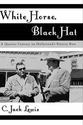 White Horse, Black Hat: A Quarter Century on Hollywood’s Poverty Row by Lewis