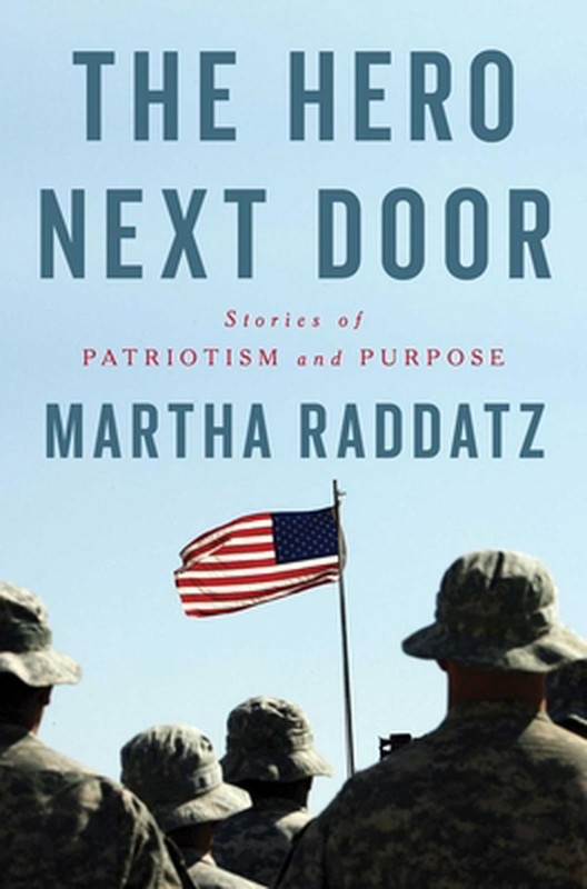 The Hero Next Door: Stories of Patriotism and Purpose by Martha Raddatz Hardcove