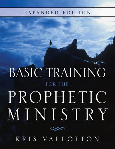 Basic Training for the Prophetic Ministry Expanded Edition by Vallotton, Kris