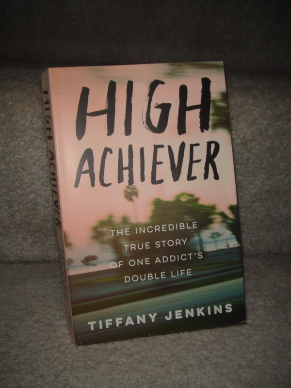 High Achiever by Tiffany Jenkins – A True Story of an Addict’s Double Life!