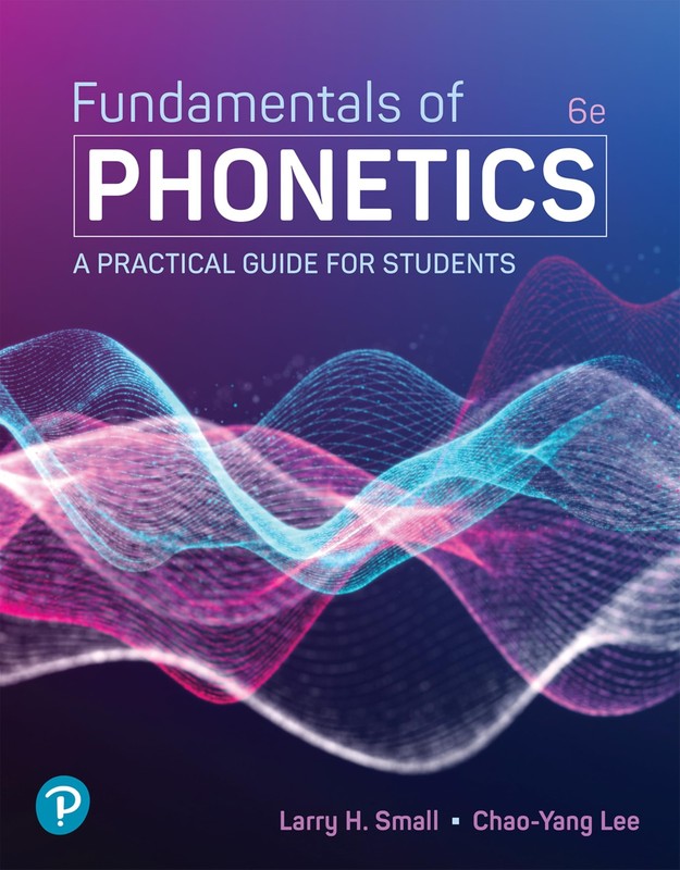 FUNDAMENTALS OF PHONETICS: A PRACTICAL GUIDE FOR STUDENTS BY Chao-yang Lee